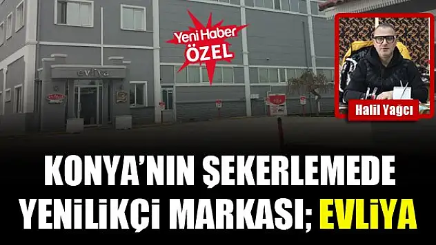 Konya'nın şekerlemede yenilikçi markası Evliya