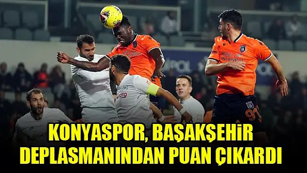 Konyaspor, Başakşehir deplasmanından puan çıkardı