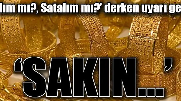 Altın da kritik uyarı! 'Sakın...'