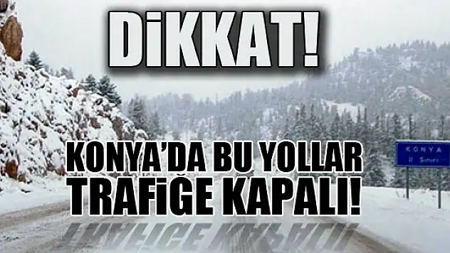 Dikkat! Konya'da bazı yollar trafiğe kapalı