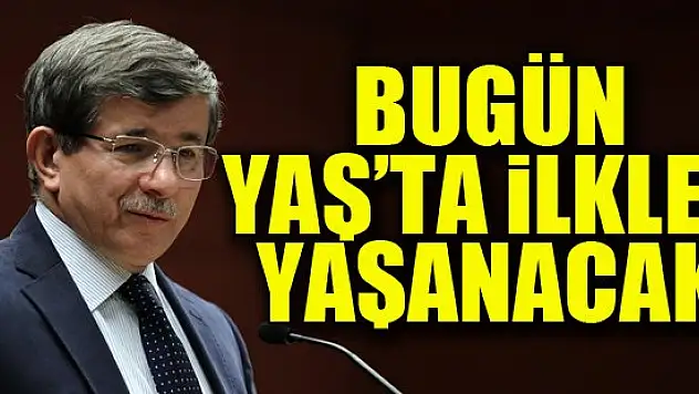 YAŞ'ta bugün ilkler yaşanacak!