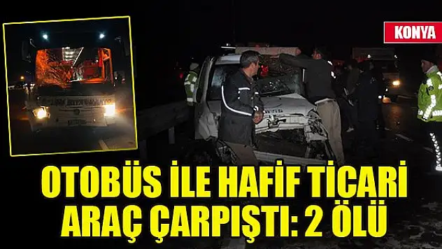 Otobüs ile hafif ticari araç çarpıştı: 2 ölü