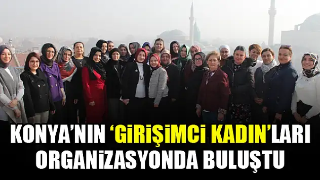 Konya'nın 'Girişimci Kadın'ları buluştu