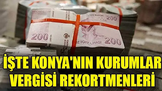 İşte Konya'nın kurumlar vergisi rekortmenleri