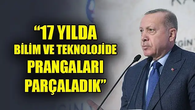Erdoğan: Türkiye 17 yılda bilim ve teknolojide prangaları parçalamıştır