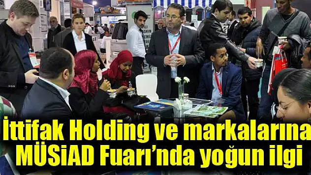 İttifak Holding ve markaları, MÜSİAD Fuarı'nda yoğun ilgi gördü