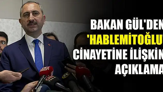 Adalet Bakanı Gül'den 'Hablemitoğlu' cinayetine ilişkin açıklama