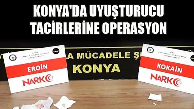 Konya'da uyuşturucu tacirlerine operasyon