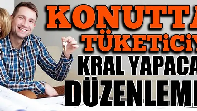Konutta tüketiciyi kral yapacak düzenleme