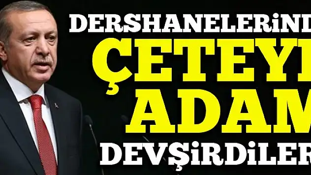 Erdoğan: Dershanelerinde çeteye adam devşirdiler