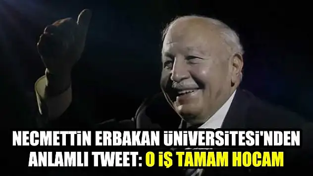 Necmettin Erbakan Üniversitesi'nden anlamlı tweet: O iş tamam hocam