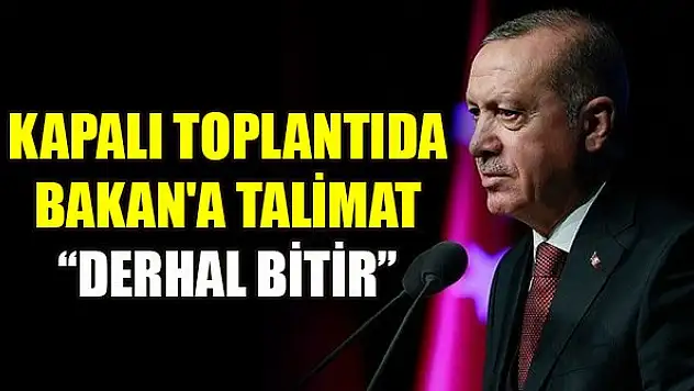 Erdoğan kapalı toplantıda Bakan'a dönüp talimatı verdi: Derhal bitir