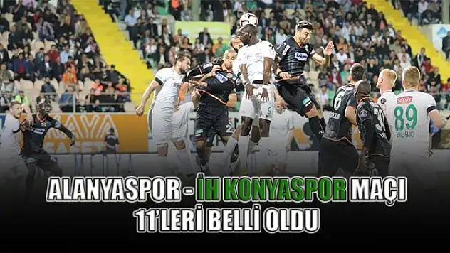 Alanyaspor - Konyaspor maçında ilk 11'ler belli oldu!