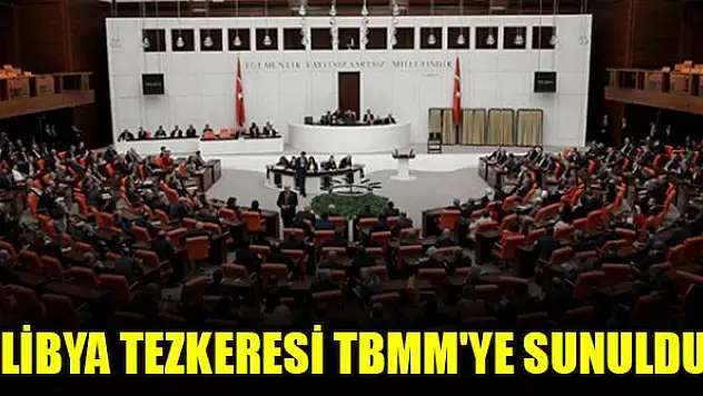 Libya tezkeresi TBMM'ye sunuldu