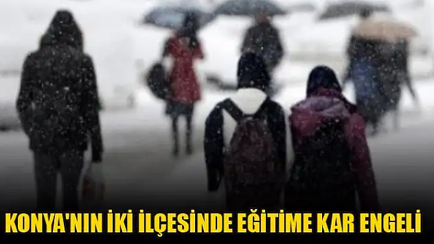 Konya'nın iki ilçesinde eğitime kar engeli