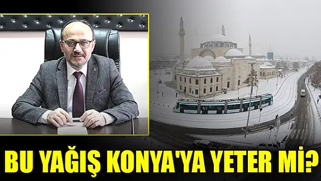 Bu yağış Konya'ya yeter mi?