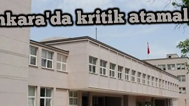 Ankara'da kritik atamalar