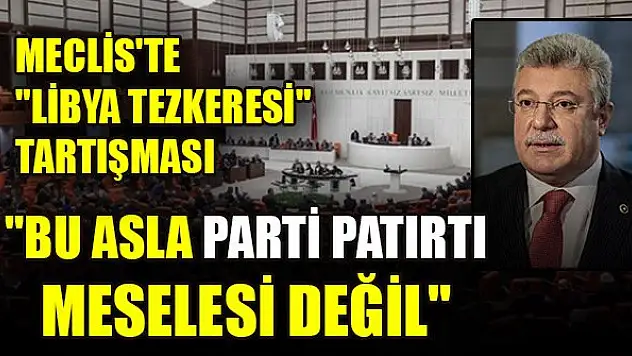 Meclis'te 'Libya tezkeresi' tartışması