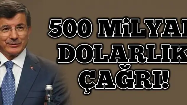 Başbakan'dan 500 milyar dolarlık çağrı!