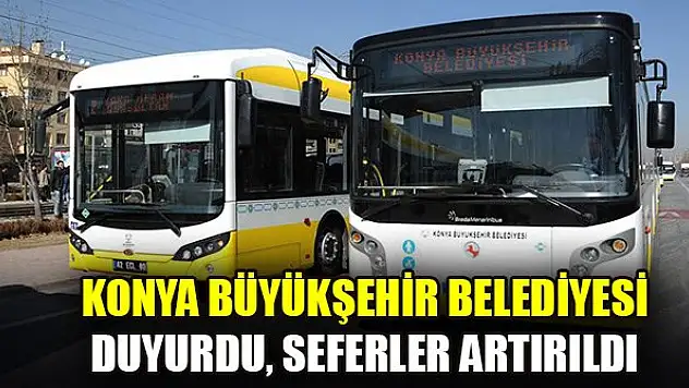 Konya Büyükşehir Belediyesinden duyuru, seferler artırıldı