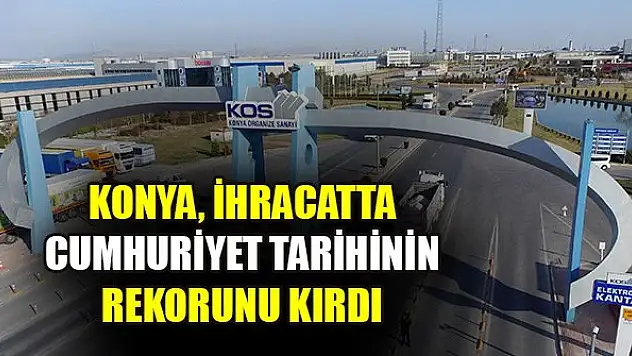 Konya, ihracatta Cumhuriyet tarihinin rekorunu kırdı