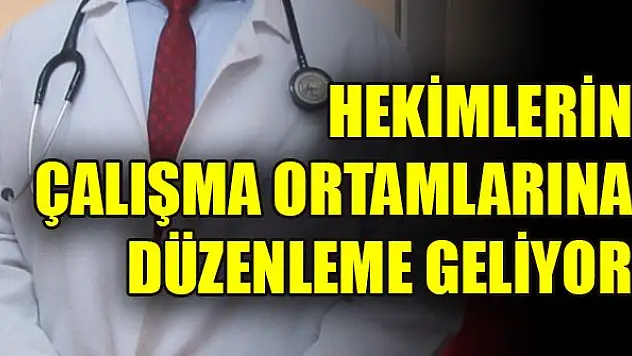Hekimlerin çalışma ortamlarına düzenleme geliyor