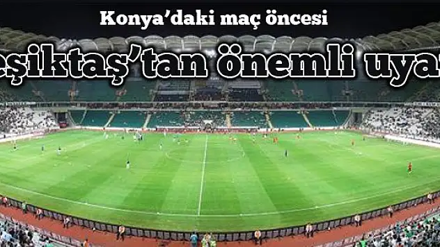 Konya'daki maç öncesi Beşiktaş'tan önemli uyarı!
