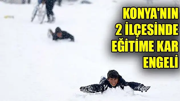Konya'nın 2 ilçesinde eğitime kar engeli