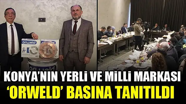 Konya'nın yerli ve milli markası 'Orweld' basına tanıtıldı