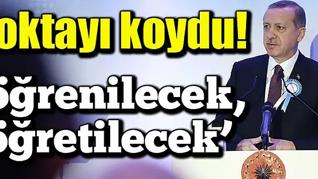 Erdoğan: Öğrenilecek ve öğretilecek!