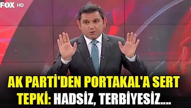 AK Parti'den Portakal'a sert tepki: Hadsiz, terbiyesiz....