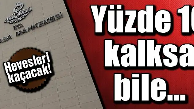 Yüzde 10 kalksa bile...