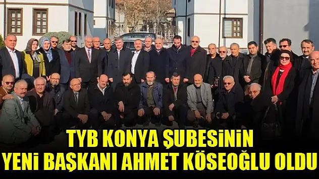 TYB Konya Şubesinin yeni başkanı Ahmet Köseoğlu oldu