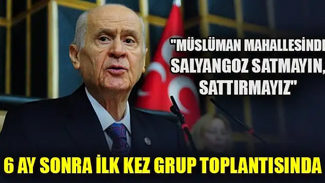 Bahçeli: 'Müslüman mahallesinde salyangoz satmayın, sattırmayız'