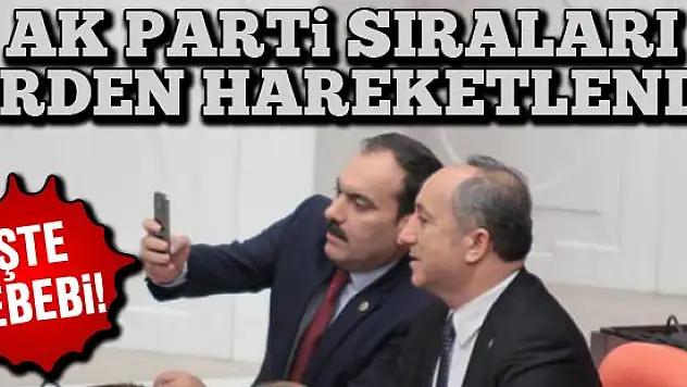Ak Parti sıraları birden hareketlendi!