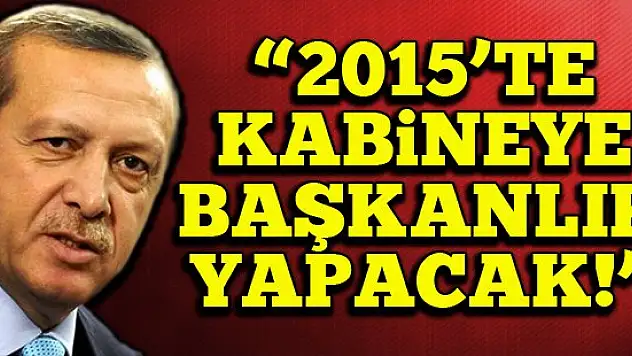 '2015'te kabineye başkanlık yapacak'