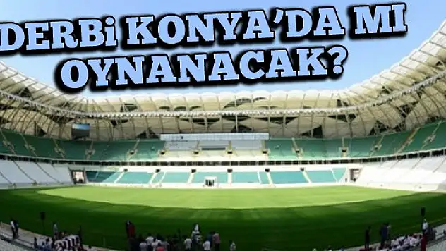 Beşiktaş - Galatasaray maçı Konya'da mı oynanacak?