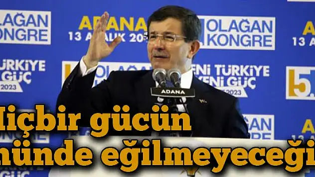 Davutoğlu: Hiçbir gücün önünde eğilmeyeceğiz