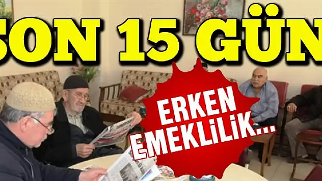 Erken emeklilik için son 15 gün