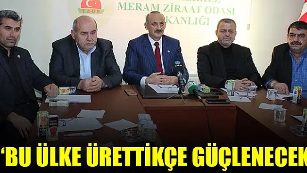 'Bu ülke ürettikçe güçlenecek'