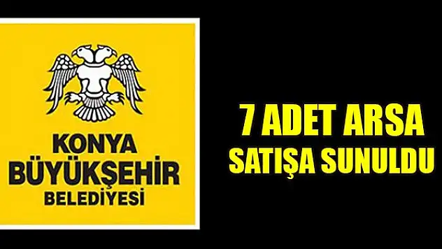 Konya Büyükşehir Belediyesi'ne ait 7 adet arsa satışa sunuldu