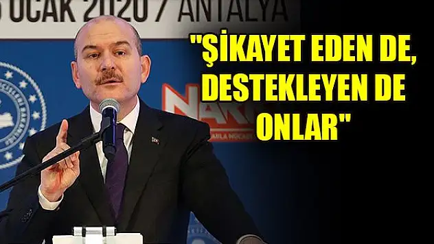 Soylu: 'Şikayet eden de onlar, destekleyen de onlar'