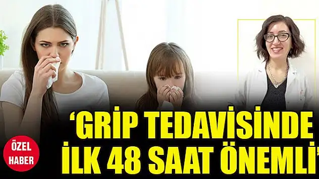 'Grip tedavisinde ilk 48 saat önemli'