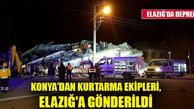 Konya'dan kurtarma ekipleri, deprem nedeniyle Elazığ'a gönderildi