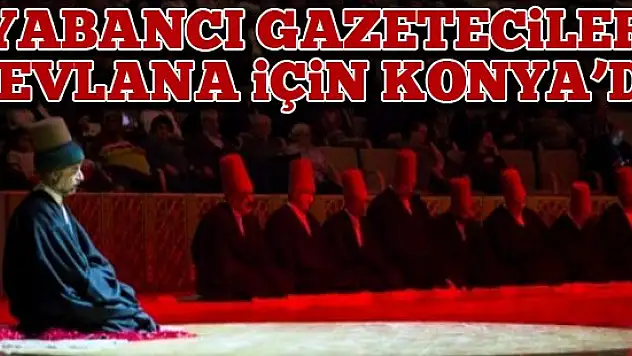 Yabancı gazeteciler Mevlana için Konya'da
