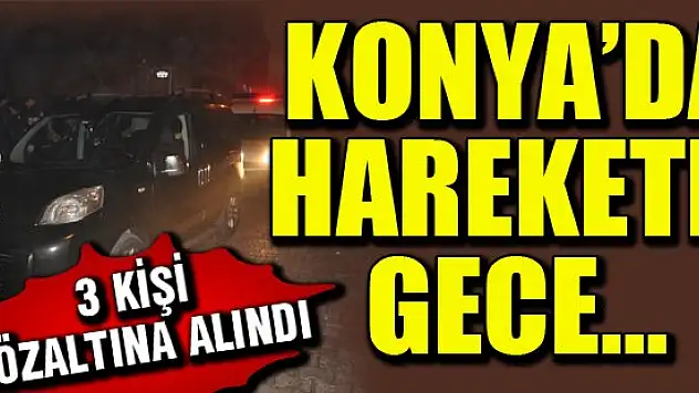Konya'da hareketli gece!