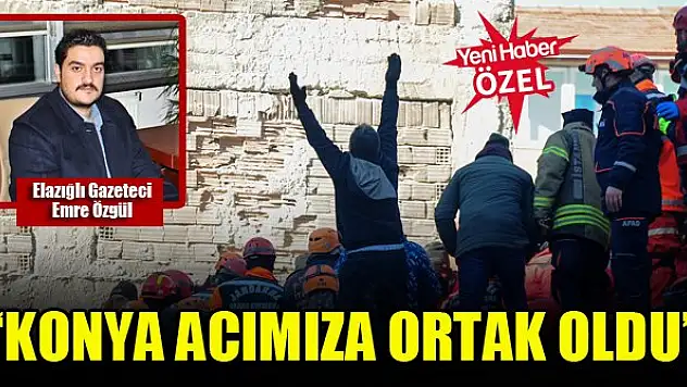 Elazığlı Gazeteci Emre Özgül: Konya acımıza ortak oldu