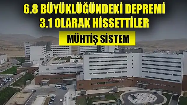 Fethi Sekin Şehir Hastanesi'nde müthiş sistem: 6.8 büyüklüğündeki depremi 3.1 olarak hissettiler