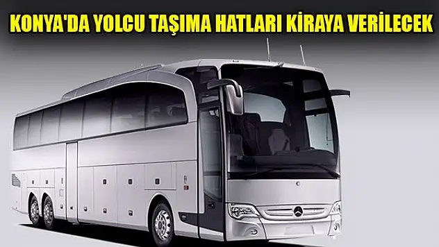 Konya'da yolcu taşıma hatları kiraya verilecek