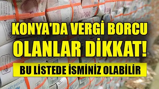 Konya'da vergi borcu olanlar dikkat! Bu listede sizin de isminiz olabilir